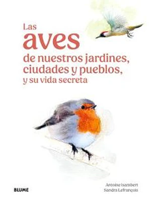 Aves De Nuestros Jardines, Ciudades Y Pueblos, Y Su Vida Secreta, Las