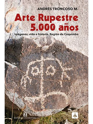 Arte Rupestre 5000 Años Imagenes Vida E Historia Region De Coquimbo 