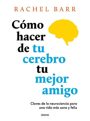 Como Hacer De Tu Cerebro Tu Mejor Amigo
