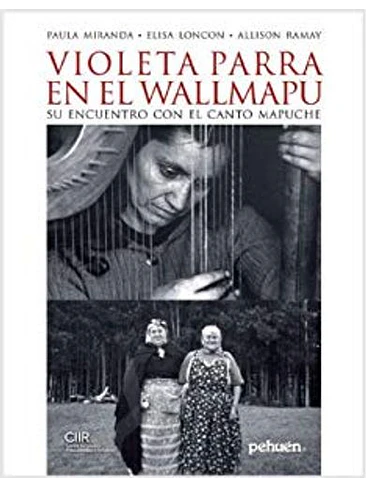 Violeta Parra En El Wallmapu Su Encuentro Con El Canto Mapuche 1