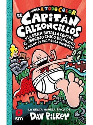 Capitán Calzoncillos 6 Y La Gran Batalla Contra El Mocoso Chico Biónico (I) (Color)