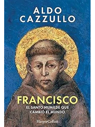 Francisco El Santo Humilde Que Cambio El Mundo 1