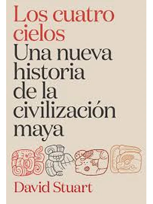 Cuatro Cielos Una Nueva Historia De La Civilizacion Maya, Los