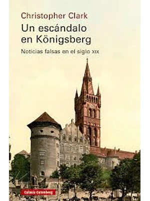 Escandalo En Königsberg Noticias Falsas En El Siglo Xix, Un