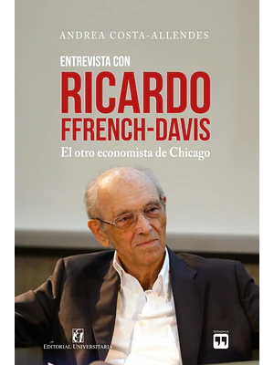 Entrevista Con Ricardo Ffrench Davis El Otro Economista De Chicago