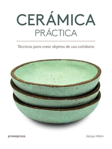 Ceramica Practica: Tecnicas Para Crear Objetos De Uso Cotidiano 1