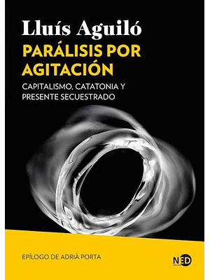 Paralisis Por Agitacion Capitalismo, Catatonia Y Presente Secuestrado