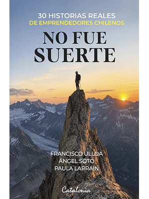 No Fue Suerte 30 Historias Reales De Emprendedores Chilenos