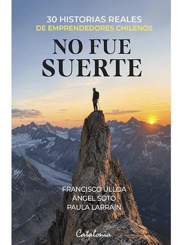 No Fue Suerte 30 Historias Reales De Emprendedores Chilenos 1