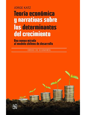 Teoria Economica Y Narrativas Sobre Los Determinantes Del Crecimiento