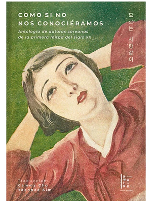 Como Si No Nos Conocieramos (Antologia De Autoras Coreanas)