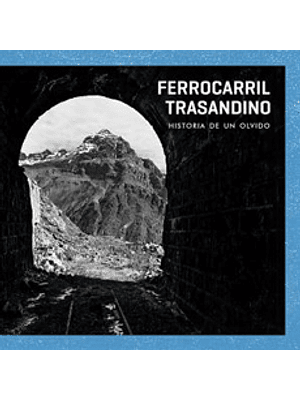 Ferrocarril Trasandino Historia De Un Olvido