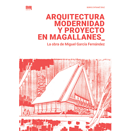 Arquitectura Modernidad Y Proyecto En Magallanes