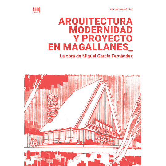 Arquitectura Modernidad Y Proyecto En Magallanes