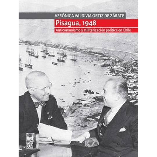 Pisagua, 1948. Anticomunismo Y Militarización Política En Chile