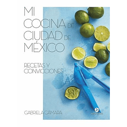 Mi Cocina De Ciudad De México: Recetas Y Convicciones