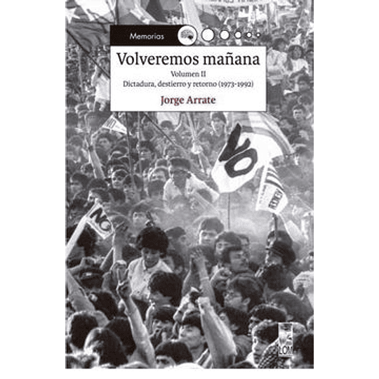 Volveremos Mañana Vol. Ii. - Dictadura, Destierro Y Retorno (1973-1992)