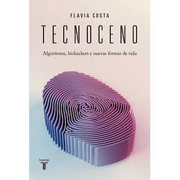 Tecnoceno - Algoritmos, Biohackers Y Nuevas Formas De Vida