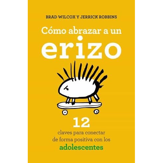 Cómo Abrazar A Un Erizo: 12 Claves Para Conectar De Forma Positiva Con Los Adolescentes 