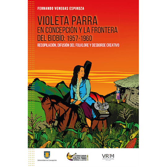 Violeta Parra En Concepcion Y La Frontera Del Biobio 1957 - 1960