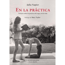 En La Practica: Ensayos Sobre La Práctica Del Yoga Y De La Vida