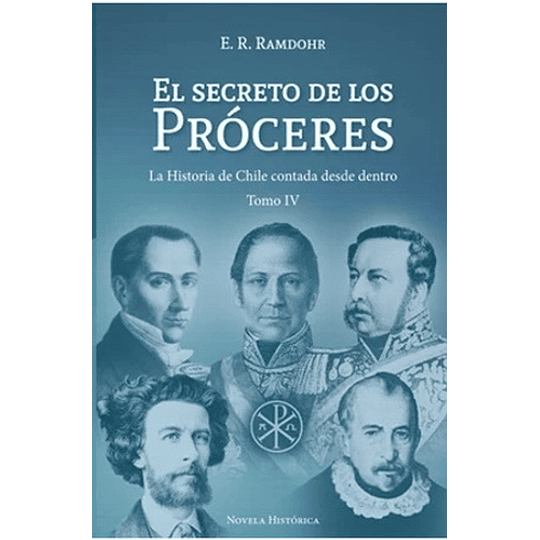 El Secreto De Los Próceres Tomo Iv -  La Historia De Chile Contada Desde Dentro