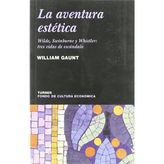 La Aventura Estética - Wilde, Swinburne Y Whistler: Tres Vidas De Escándalo 