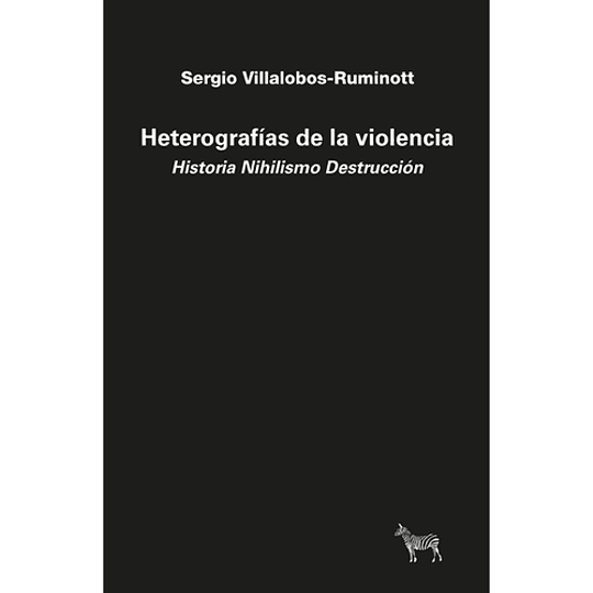 Heterografías De La Violencia. Historia Nihilismo Destrucción