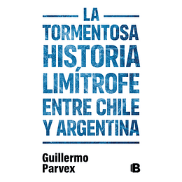 La Tormentosa Historia Limítrofe Entre Chile Y Argentina