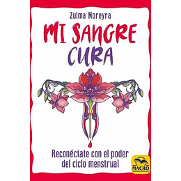 Mi Sangre Cura: Reconéctate Con El Poder Del Ciclo Menstrual