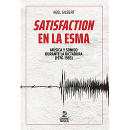 Satisfaction En La Esma - Música Y Sonido Durante La Dictadura (1976-1983)