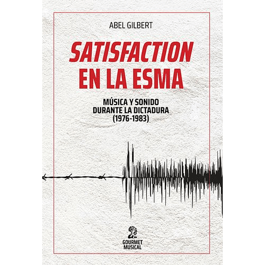 Satisfaction En La Esma - Música Y Sonido Durante La Dictadura (1976-1983)