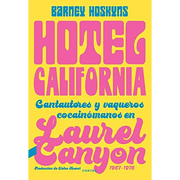 Hotel California - Cantautores Y Vaqueros Cocainómanos En Laurel Canyon (1967-1976) 