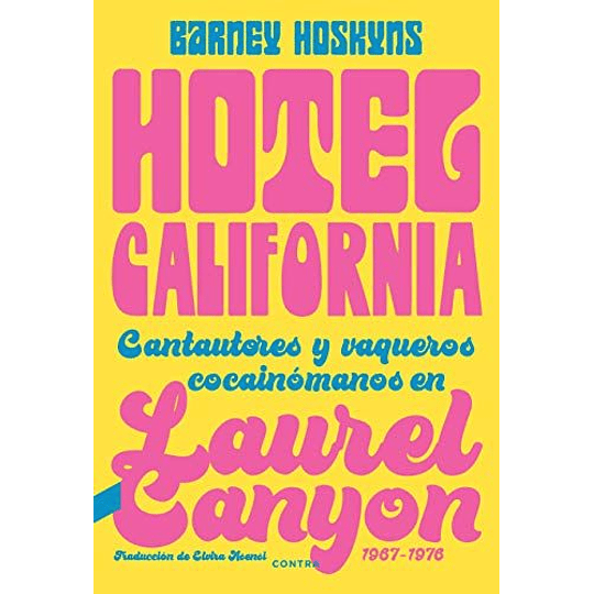 Hotel California - Cantautores Y Vaqueros Cocainómanos En Laurel Canyon (1967-1976) 