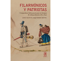 Filarmonicos Y Patriotas: Compositores Latinoamericanos En Tiempos De Independencias (1800-1850)
