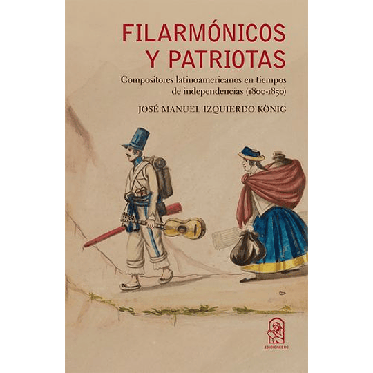 Filarmonicos Y Patriotas: Compositores Latinoamericanos En Tiempos De Independencias (1800-1850)