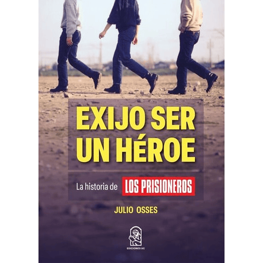 Exijo Ser Un Heroe - La Historia De Los Prisioneros
