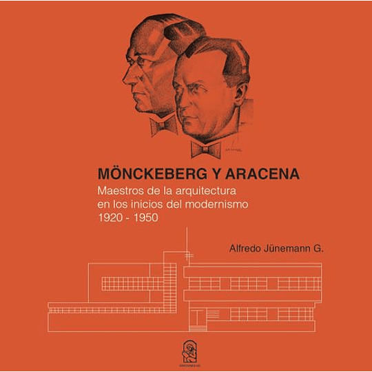 Monckeberg Y Aracena - Maestros De La Arquitectura En Los Inicios Del Modernismo 1920-1950
