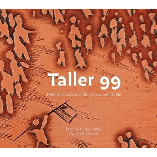 Taller 99 - Memoria Colectiva Del Grabado En Chile