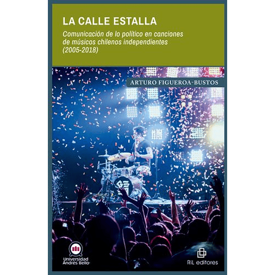 La Calle Estalla. Comunicación De Lo Político En Canciones De Músicos Chilenos Independientes (2005-2018)