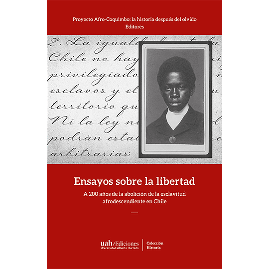 Ensayos Sobre La Libertad - A 200 Años De La Abolición De La Esclavitud Afrodescendiente En Chile