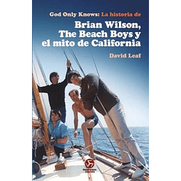God Only Knows: La Historia De Brian Wilson, The Beach Boys Y El Mito De California