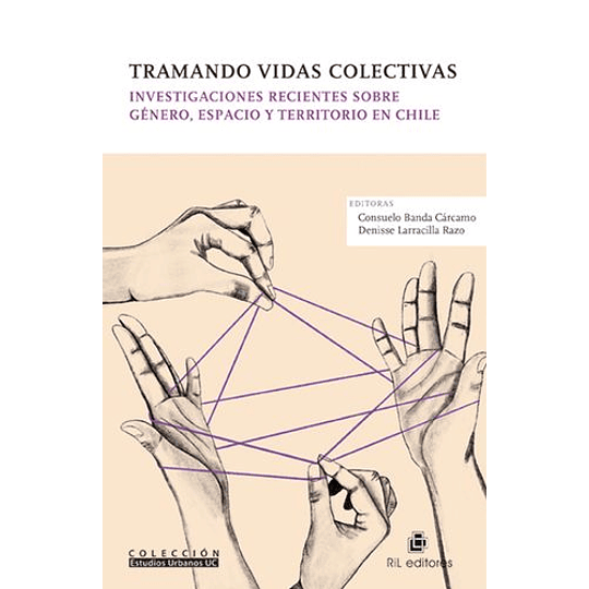 Tramando Vidas Colectivas - Investigaciones Recientes Sobre Genero, Espacio Y Territorio En Chile