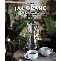 ¡Al Grano!  La Guia Para Comprar, Preparar Y Degustar El Mejor Cafe