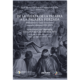 De La Fuerza De La Palabra A La Palabra Forzada - Parlamentos Y Otros Encuentros Mapuche-chilenos (1811-1882)