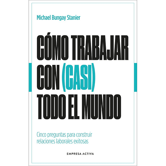 Como Trabajar Con (Casi) Todo El Mundo