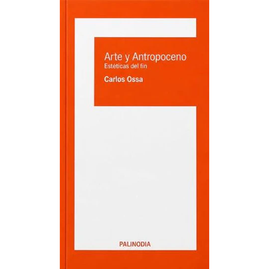 Arte Y Antropoceno - Esteticas Del Fin