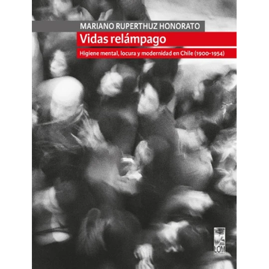 Vidas Relampago - Higiene Mental, Locura Y Modernidad En Chile (1900-1954)