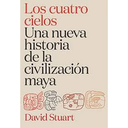 Los Cuatro Cielos - Una Nueva Historia De La Civilización Maya