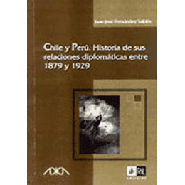Chile Y Peru Historia De Sus Relaciones Diplomaticas Entre 1879 1929